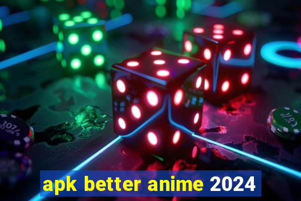 apk better anime 2024